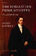 The Forgotten Prime Minister: The 14th Earl of Derby, Volume I: Ascent, 1799-1851