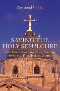 Saving the Holy Sepulchre: How Rival Christians Came Together to Rescue Their Holiest Shrine