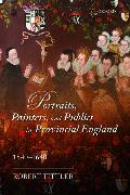 Portraits, Painters, and Publics in Provincial England 1540 - 1640