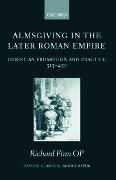 Almsgiving in the Later Roman Empire: Christian Promotion and Practice (313-450)