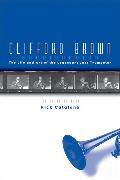 Clifford Brown: The Life and Art of the Legendary Jazz Trumpeter