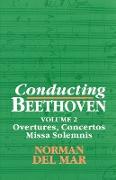 Conducting Beethoven: Volume 2: Overtures, Concertos, Missa Solemnis