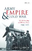 Army, Empire, and Cold War: The British Army and Military Policy, 1945-1971