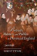 Portraits, Painters, and Publics in Provincial England 1540 - 1640