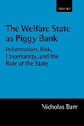 The Welfare State as Piggy Bank: Information, Risk, Uncertainty, and the Role of the State