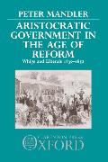 Aristocratic Government in the Age of Reform: Whigs and Liberals 1830-1852