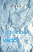 Unplanned Pregnancy: Your Choices: A Practical Guide to Accidental Pregnancy