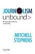 Journalism Unbound: New Approaches to Reporting and Writing