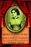 America's Joan of Arc: The Life of Anna Elizabeth Dickinson