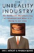 The Unreality Industry: The Deliberate Manufacturing of Falsehood and What It Is Doing to Our Lives