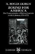 Bound for America: The Transportation of British Convicts to the Colonies, 1718-1775