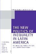 The New Politics of Inequality in Latin America: Rethinking Participation and Representation