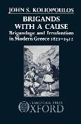 Brigands with a Cause: Brigandage and Irredentism in Modern Greece 1821-1912