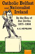 Catholic Belfast and Nationalist Ireland in the Era of Joe Devlin, 1871-1934