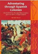 Adventuring Through Spanish Colonies: Simon Bolivar, Foreign Mercenaries and the Birth of New Nations