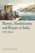 Slavery, Abolitionism and Empire in India, 1772-1843