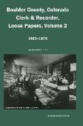 Boulder County, Colorado Clerk & Recorder, Loose Papers Volume 2, 1861-1878: An Annotated Index