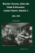 Boulder County, Colorado Clerk & Recorder, Loose Papers Volume 1, 1861-1878: An Annotated Index