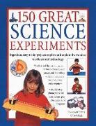 150 Great Science Experiments: Ingenious, Easy-To-Do Projects Explore and Explain the Wonders of Science and Technology