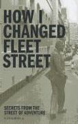 How I Changed Fleet Street: Secrets from the Street of Adventure
