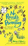 No Regrets Parenting: Turning Long Days and Short Years into Cherished Moments with Your Kids