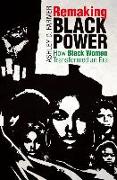 Remaking Black Power: How Black Women Transformed an Era