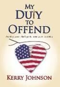My Duty to Offend: Hurting Your Feelings to Save Your Country