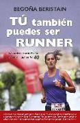 Tú también puedes ser runner : la experiencia vital de una corredora + allá de los 40