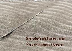 Sandstrukturen am Pazifischen Ozean (Wandkalender 2018 DIN A3 quer)