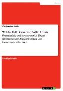 Welche Rolle kann eine Public Private Partnership auf kommunaler Ebene übernehmen? Auswirkungen von Governance-Formen