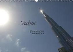 Dubai. Glanz unter der Sonne Arabiens (Wandkalender 2018 DIN A3 quer)