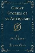 Ghost Stories of an Antiquary (Classic Reprint)