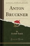 Anton Bruckner (Classic Reprint)