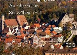 Aus der Ferne: Schwäbisch Hall 2018 (Wandkalender 2018 DIN A3 quer)