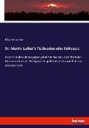 Dr. Martin Luther's Tischreden oder Colloquia