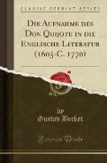 Die Aufnahme des Don Quijote in die Englische Literatur (1605-C. 1770) (Classic Reprint)