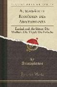 Ausgewählte Komödien Des Aristophanes: Enthaltend, Die Ritter, Die Wolken, Die Vögel, Die Frösche (Classic Reprint)