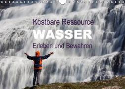 Kostbare Ressource Wasser - Erleben und Bewahren (Wandkalender 2018 DIN A4 quer)