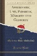 Aphorismen, Und, Parabeln, Märchen und Gedichte (Classic Reprint)