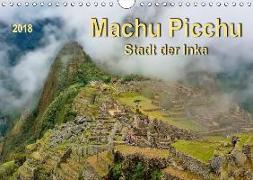 Machu Picchu - Stadt der Inka (Wandkalender 2018 DIN A4 quer) Dieser erfolgreiche Kalender wurde dieses Jahr mit gleichen Bildern und aktualisiertem Kalendarium wiederveröffentlicht