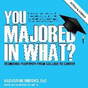 You Majored in What?: Designing Your Path from College to Career