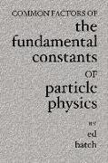 Common Factors of the Fundamental Constants of Particle Physics
