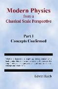 Modern Physics from a Classical Scale Perspective Part I Concepts Confirmed