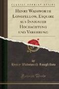 Henry Wadsworth Longfellow, Esquire aus Innigster Hochachtung und Verehrung (Classic Reprint)