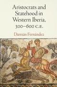 Aristocrats and Statehood in Western Iberia, 300-600 C.E
