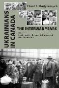 Ukrainians in Canada: The Interwar Years: Book 1, Social Structure, Religious Institutions, and Mass Organizations