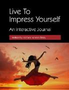 LIVE TO IMPRESS YOURSELF