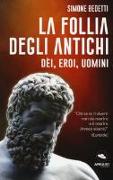 La follia degli antichi. Dei, eroi, uomini