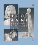 100 anni. Scultura a Milano 1815-1915