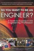 So You Want to Be an Engineer?: A Guide to Success in the Engineering Profession